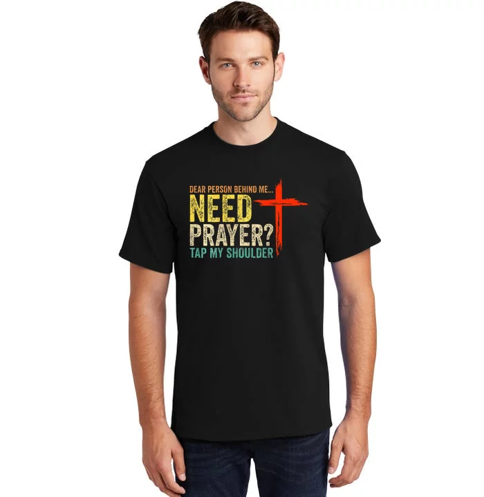 Dear Person Behind Me Need Prayer Tap My Shoulder Tall T-Shirt