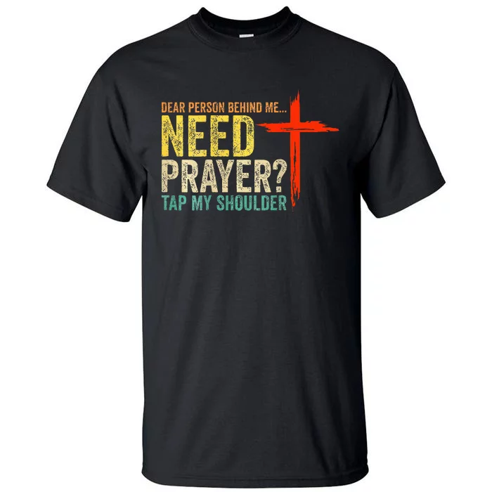 Dear Person Behind Me Need Prayer Tap My Shoulder Tall T-Shirt