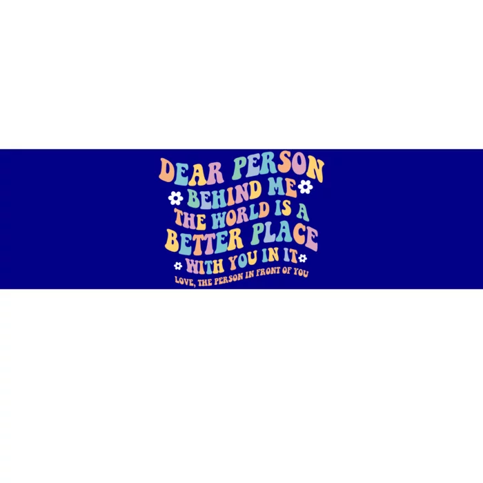 Dear Person Behind Me The World Is A Better Place Love Funny Gift Bumper Sticker