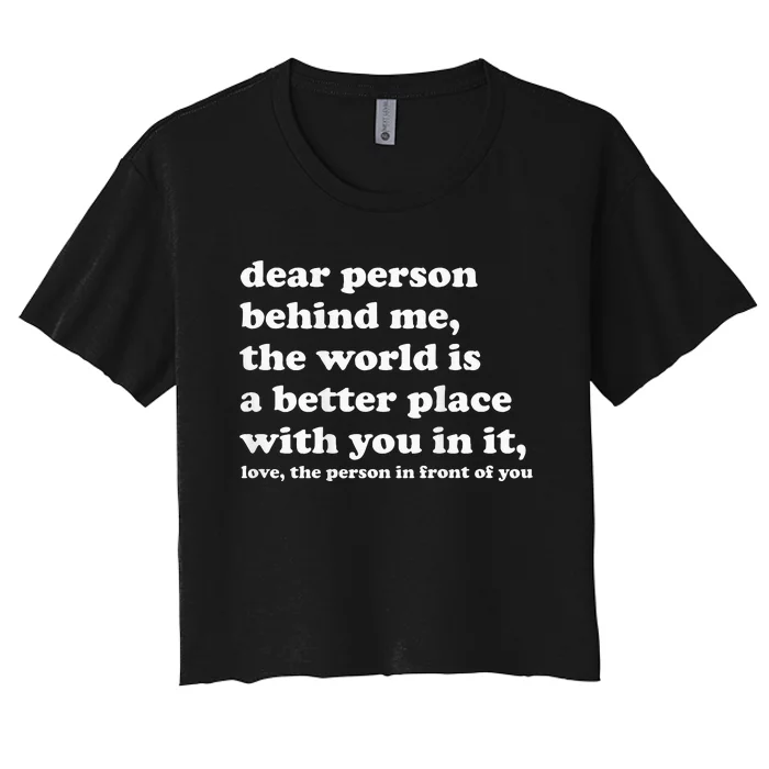 Dear Person Behind Me The World Is A Better Place With You Women's Crop Top Tee