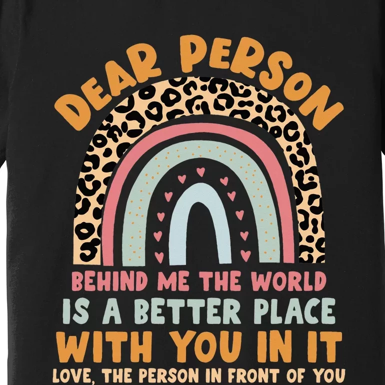 Dear Person Behind Me The World Is A Better Place With You Premium T-Shirt