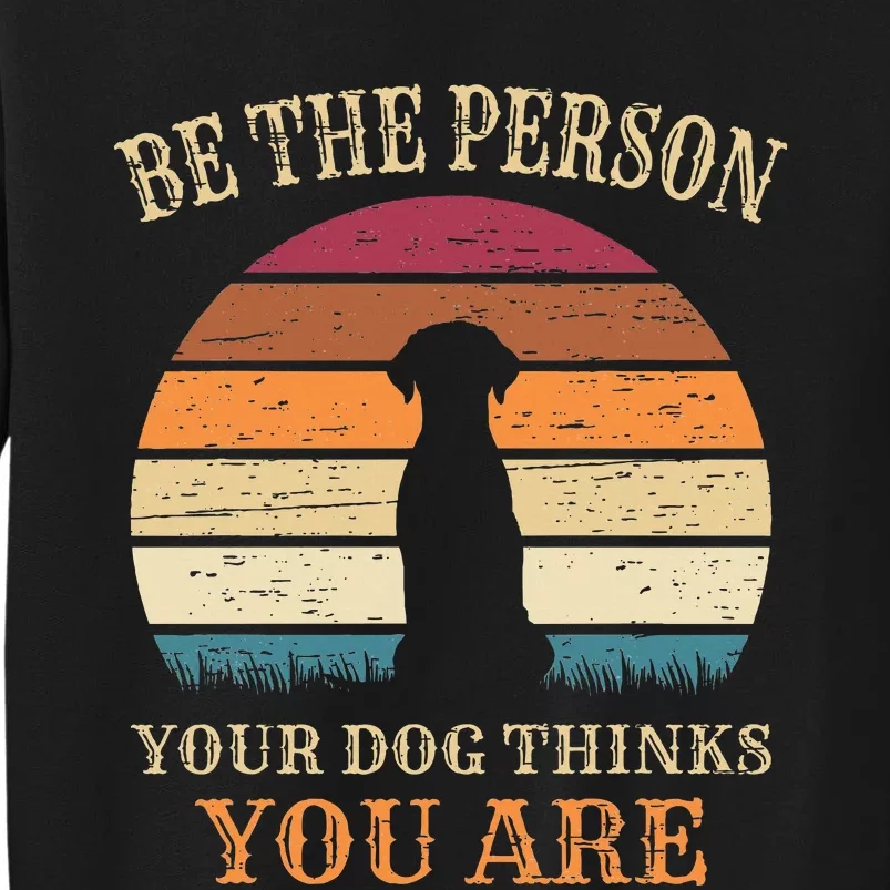 Dog People Be The Person Your Dog Thinks You Are Dog Tall Sweatshirt