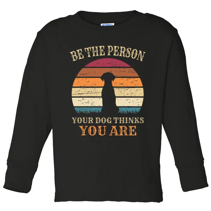 Dog People Be The Person Your Dog Thinks You Are Dog Toddler Long Sleeve Shirt