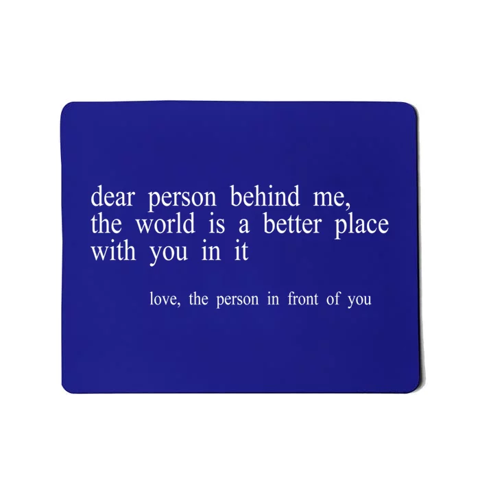 Dear Person Behind Me The World Is A Better Place With You Mousepad