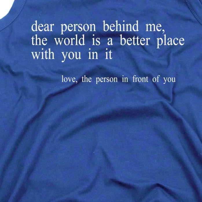 Dear Person Behind Me The World Is A Better Place With You Tank Top