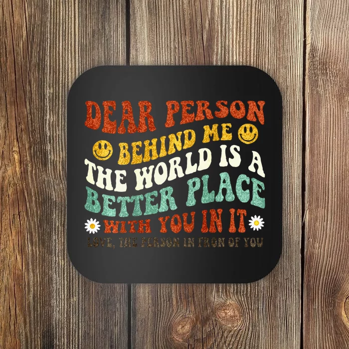 Dear Person Behind Me The World Is A Better Place With You Coaster