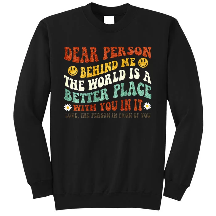 Dear Person Behind Me The World Is A Better Place With You Tall Sweatshirt