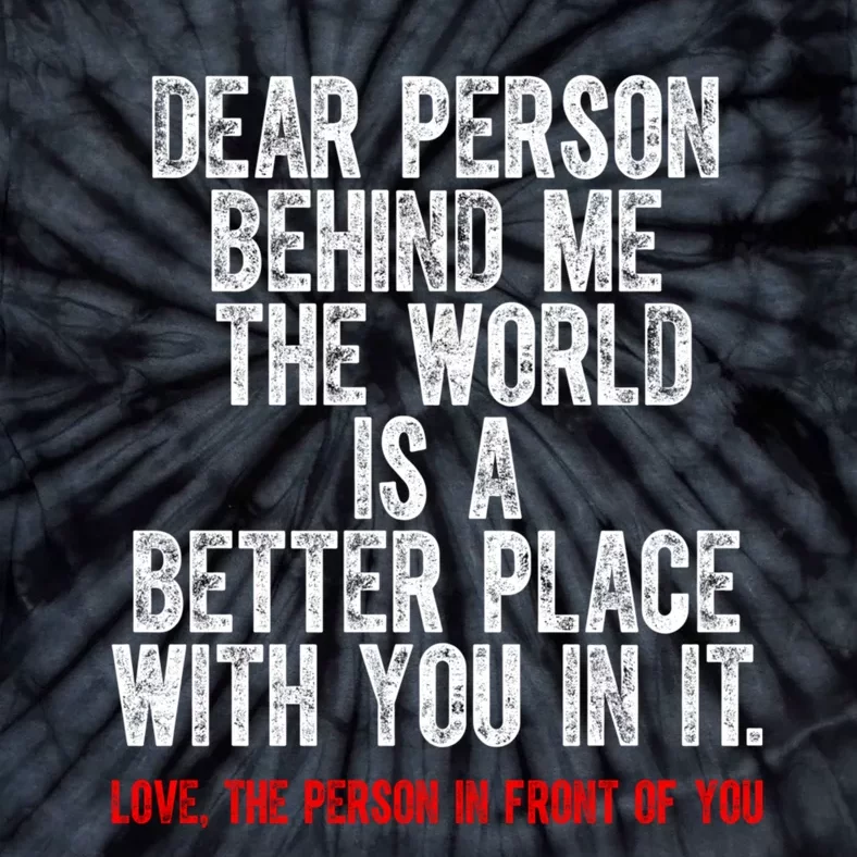 Dear Person Behind Me The World Is A Better Place With You Tie-Dye T-Shirt