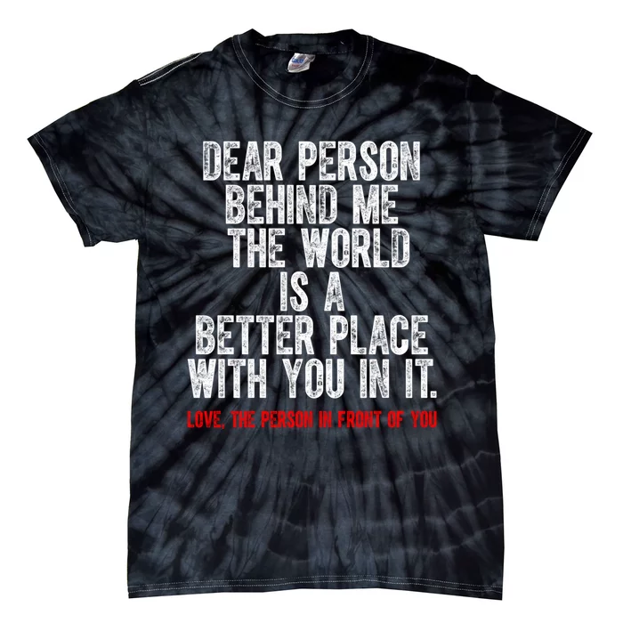 Dear Person Behind Me The World Is A Better Place With You Tie-Dye T-Shirt