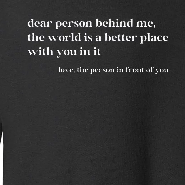 Dear Person Behind Me The World Is A Better Place With You Toddler Sweatshirt