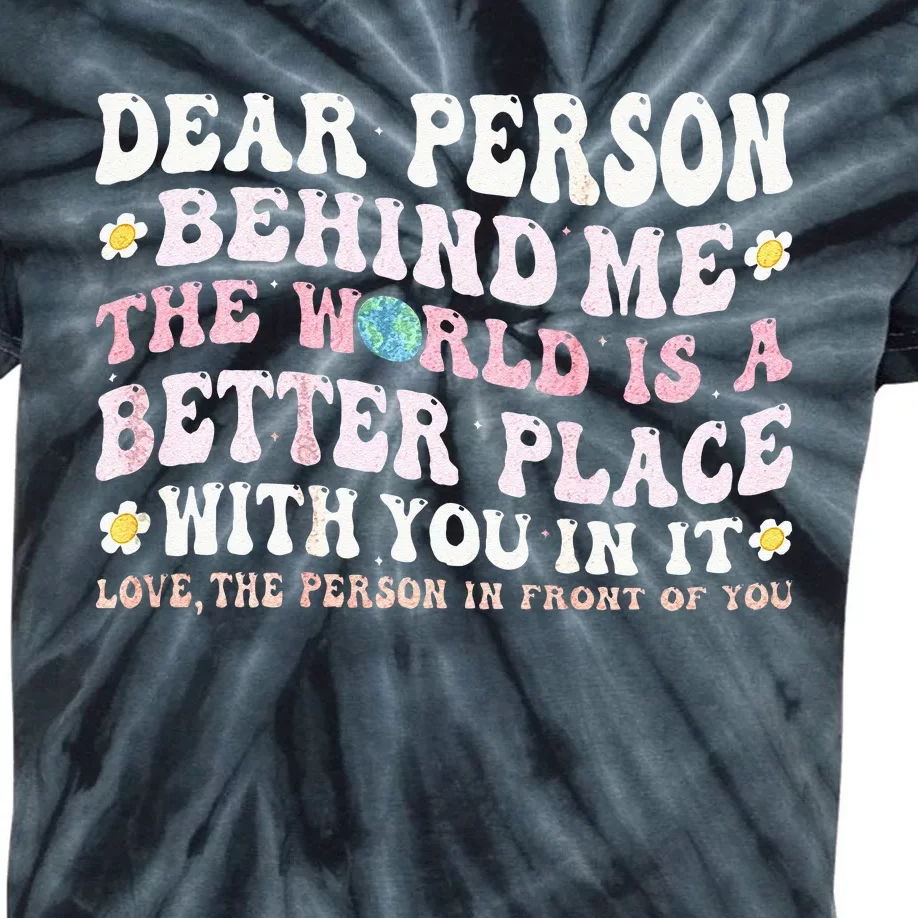 Dear Person Behind Me The World Is A Better Place With You Kids Tie-Dye T-Shirt