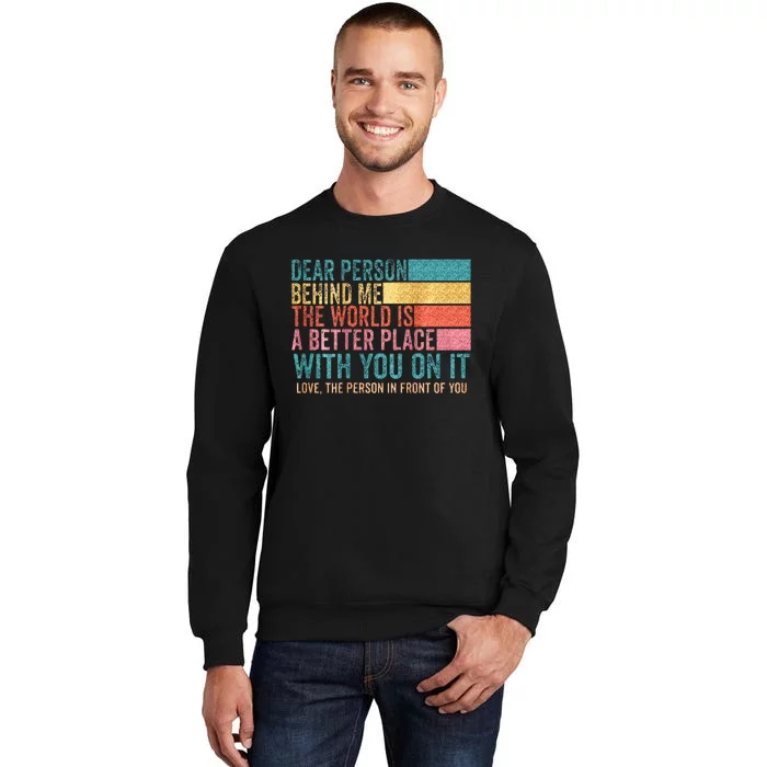 Dear Person Behind Me The World Is A Better Place With You Sweatshirt