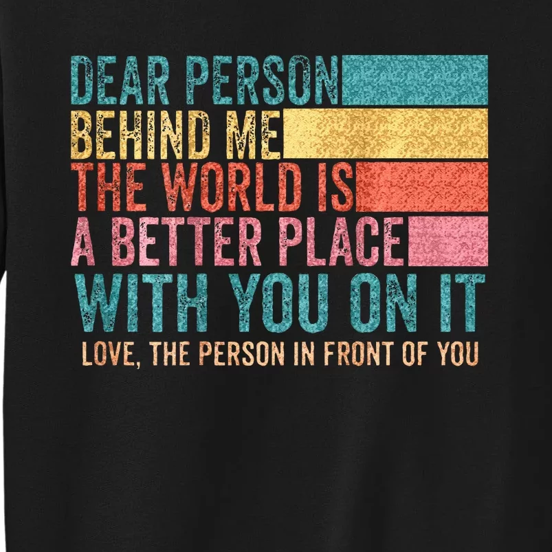 Dear Person Behind Me The World Is A Better Place With You Sweatshirt