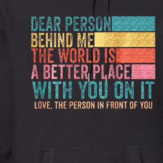 Dear Person Behind Me The World Is A Better Place With You Premium Hoodie