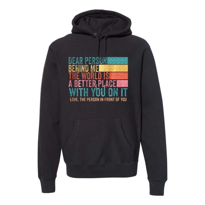 Dear Person Behind Me The World Is A Better Place With You Premium Hoodie