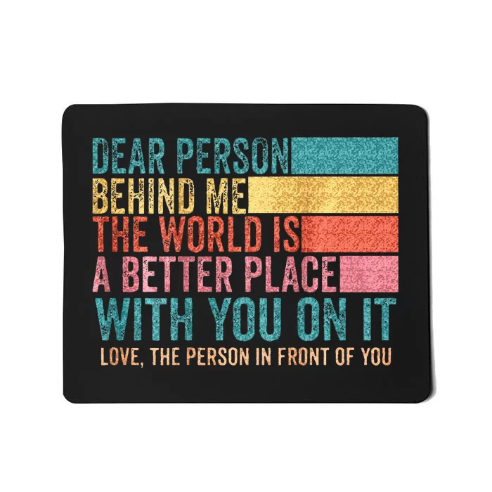 Dear Person Behind Me The World Is A Better Place With You Mousepad