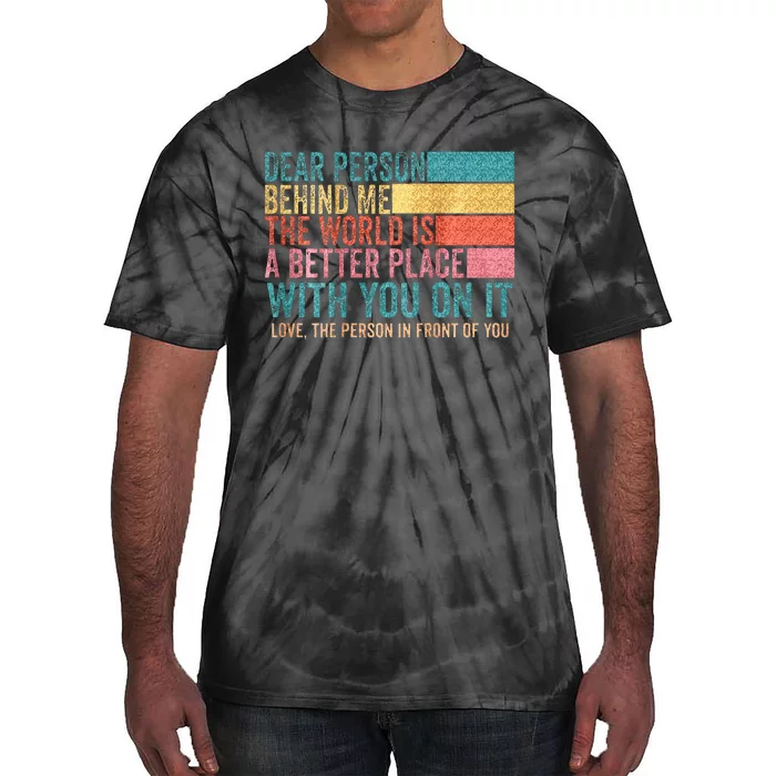 Dear Person Behind Me The World Is A Better Place With You Tie-Dye T-Shirt