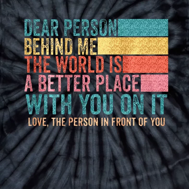 Dear Person Behind Me The World Is A Better Place With You Tie-Dye T-Shirt