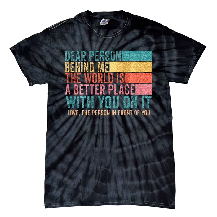 Dear Person Behind Me The World Is A Better Place With You Tie-Dye T-Shirt