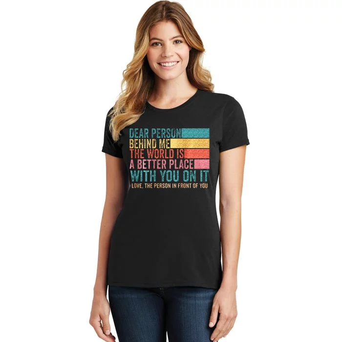 Dear Person Behind Me The World Is A Better Place With You Women's T-Shirt