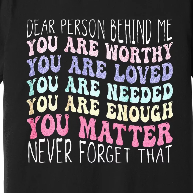 Dear Person Behind Me You Are Amazing Beautiful And Enough Premium T-Shirt