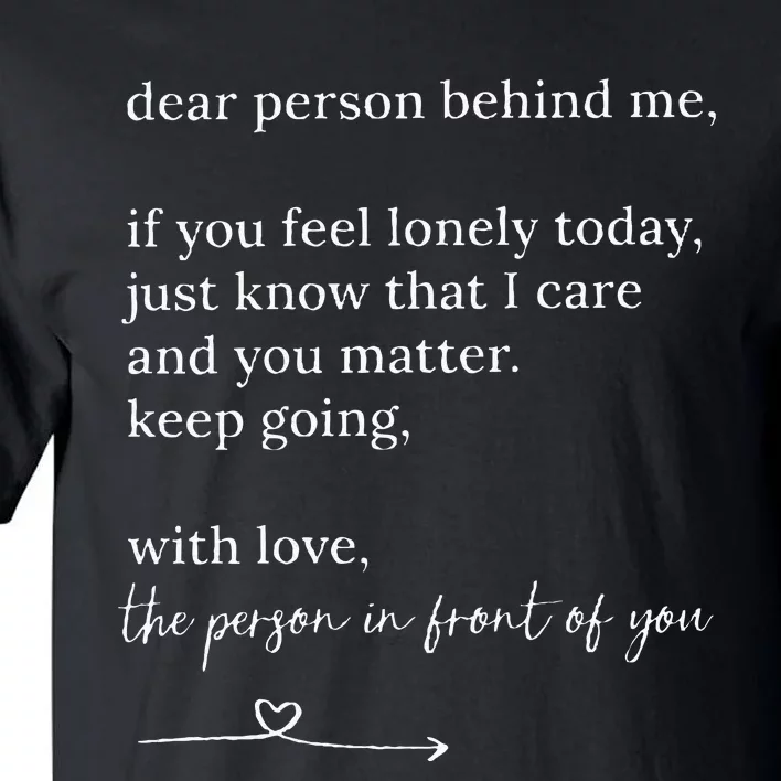 Dear Person Behind Me You Matter Keep Going With Love Tall T-Shirt