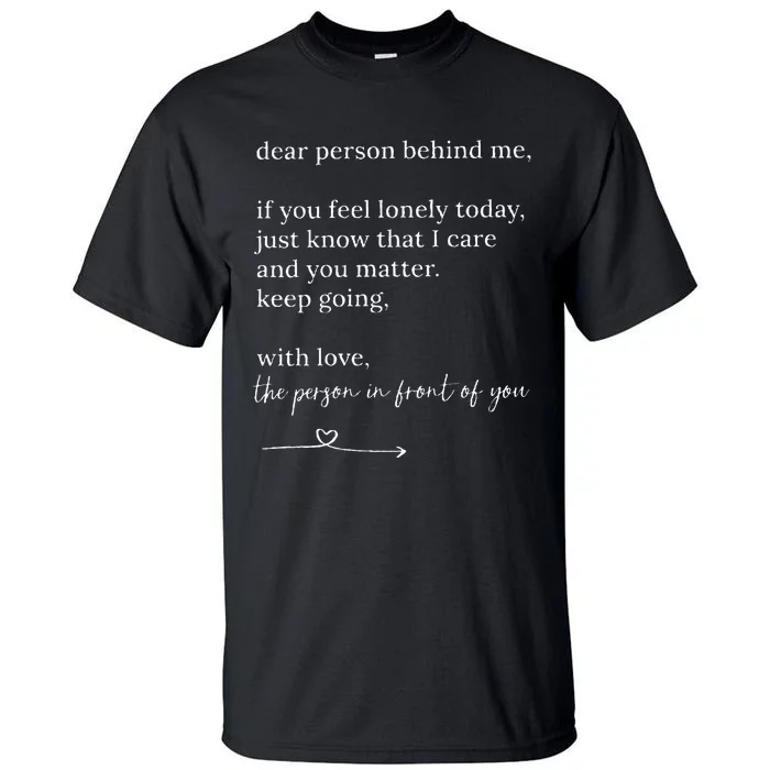 Dear Person Behind Me You Matter Keep Going With Love Tall T-Shirt