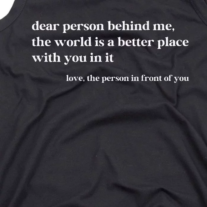 Dear Person Behind Me The World Is A Better Place With You Tank Top