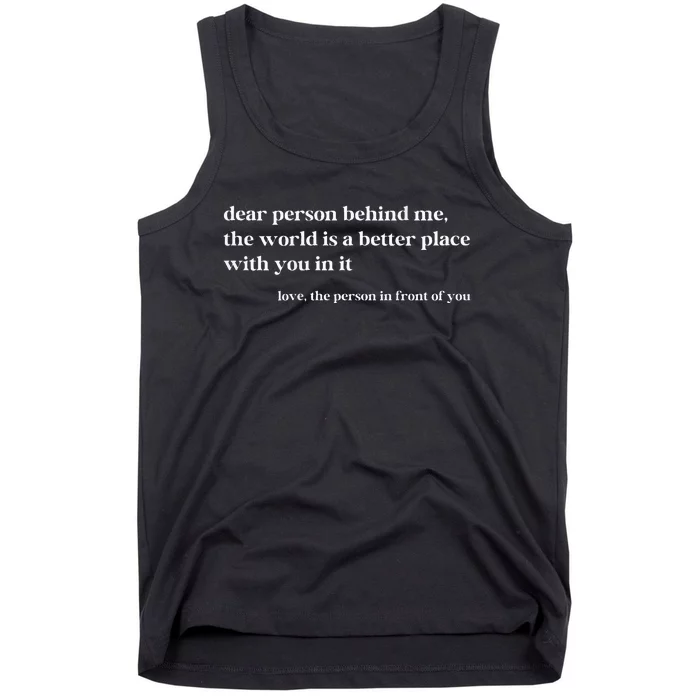 Dear Person Behind Me The World Is A Better Place With You Tank Top