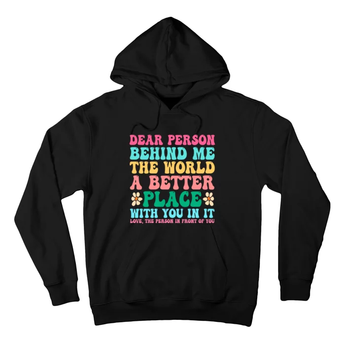 Dear Person Behind Me The World Is A Better Place In It Hoodie