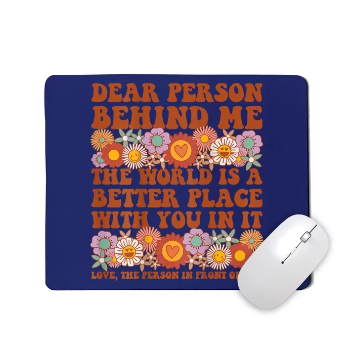 Dear Person Behind Me The World Is A Better Place With You Front & Back Mousepad