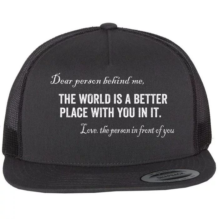 Dear Person Behind Me The World Is A Better Place With You Flat Bill Trucker Hat