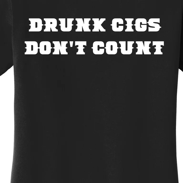 Drunk People Doing Things Drunk Cigs DonT Count Women's T-Shirt