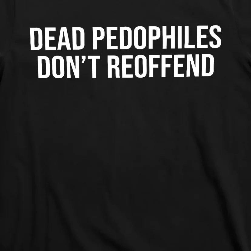 Dead Pedophiles Dont Reoffend T-Shirt