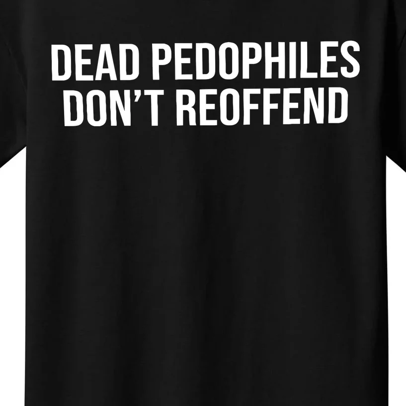 Dead Pedophiles Dont Reoffend Kids T-Shirt