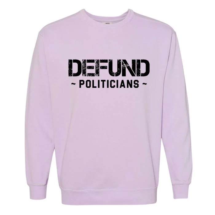 Defund Politicians Defund The Government Garment-Dyed Sweatshirt