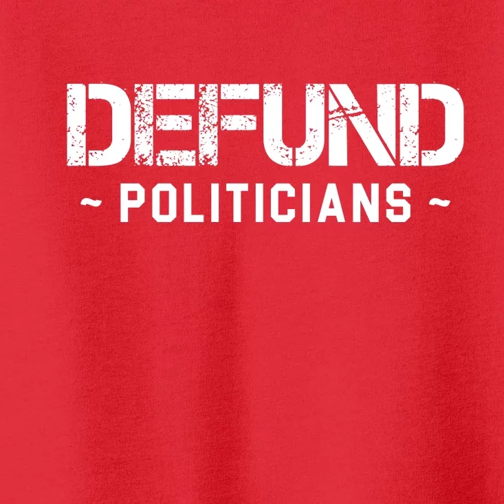 Defund Politicians Defund The Government Toddler T-Shirt