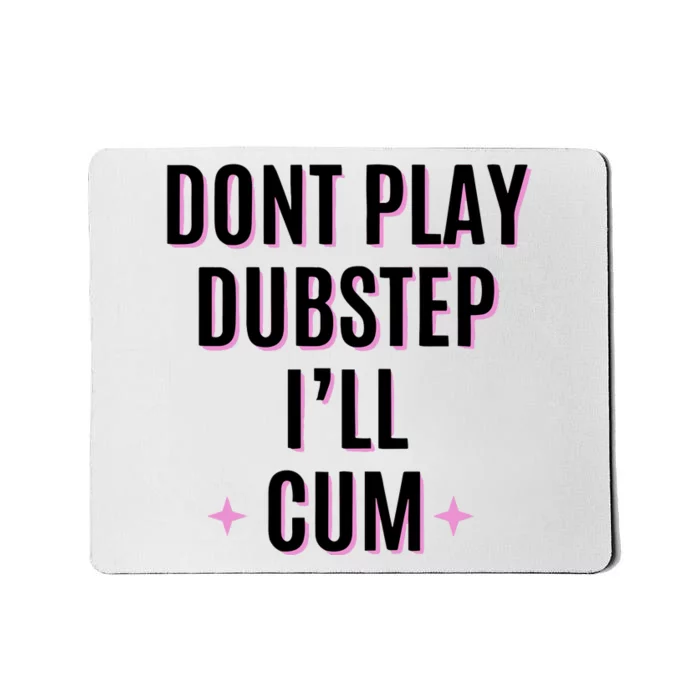 Dont Play Dubstep ILl Cum Mousepad