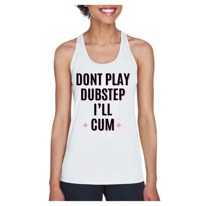 Dont Play Dubstep ILl Cum Women's Racerback Tank