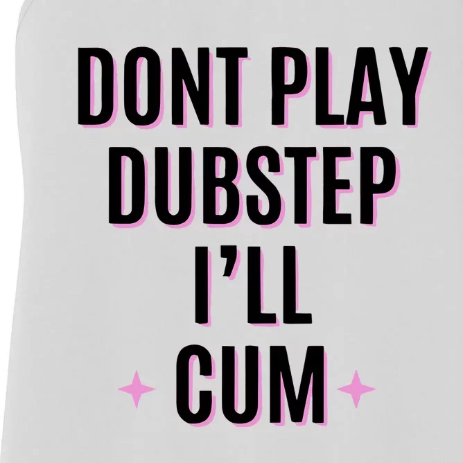 Dont Play Dubstep ILl Cum Women's Racerback Tank