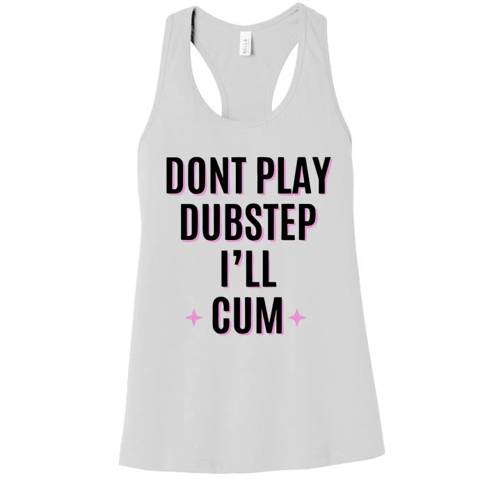 Dont Play Dubstep ILl Cum Women's Racerback Tank