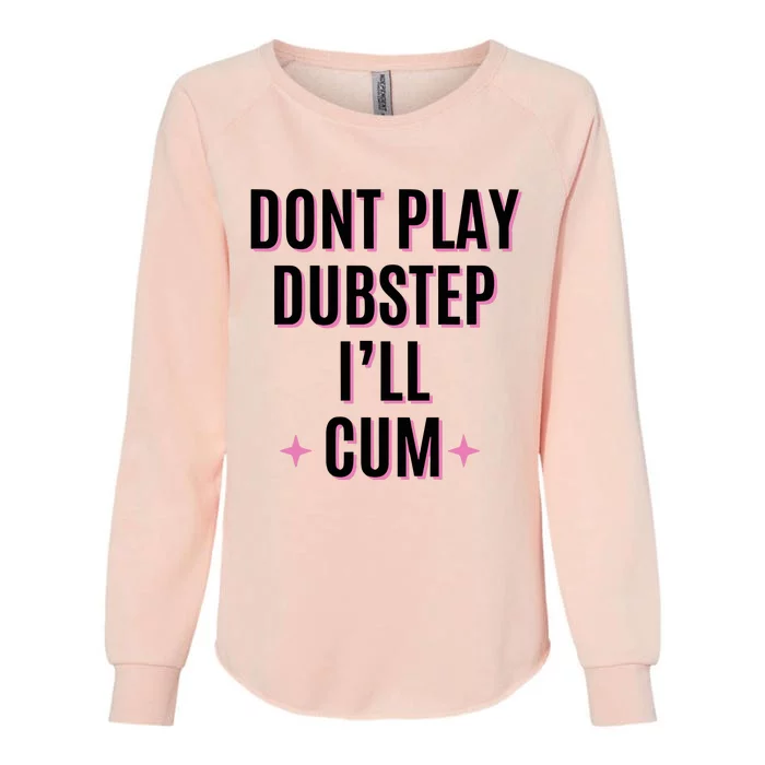 Dont Play Dubstep ILl Cum Womens California Wash Sweatshirt