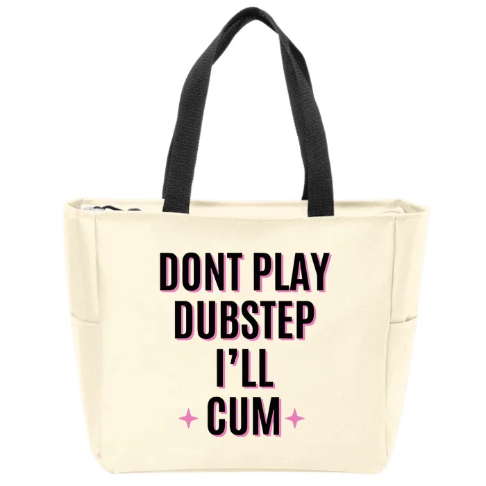 Dont Play Dubstep ILl Cum Zip Tote Bag