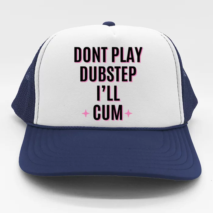 Dont Play Dubstep ILl Cum Trucker Hat