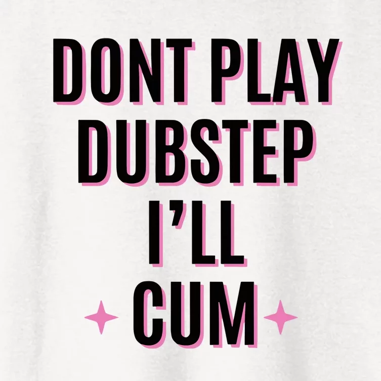 Dont Play Dubstep ILl Cum Women's Crop Top Tee