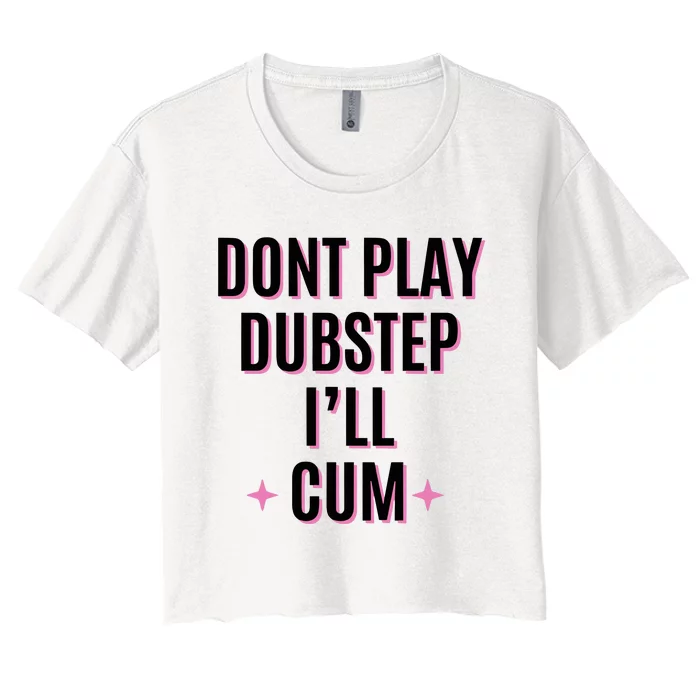 Dont Play Dubstep ILl Cum Women's Crop Top Tee