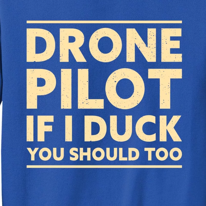 Drone Pilot If I Duck You Should Too Funny Drone Pilot Meaningful Gift Tall Sweatshirt