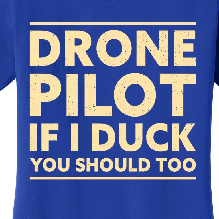 Drone Pilot If I Duck You Should Too Funny Drone Pilot Meaningful Gift Women's T-Shirt