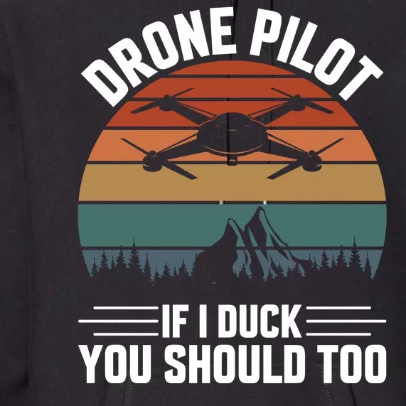 Drone Pilot If I Duck You Should Too Quadcopter Drone Pilot Rc Drones Premium Hoodie