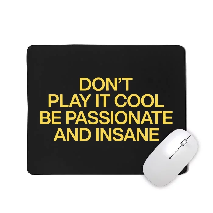 DonT Play It Cool Be Passionate And Insane Mousepad